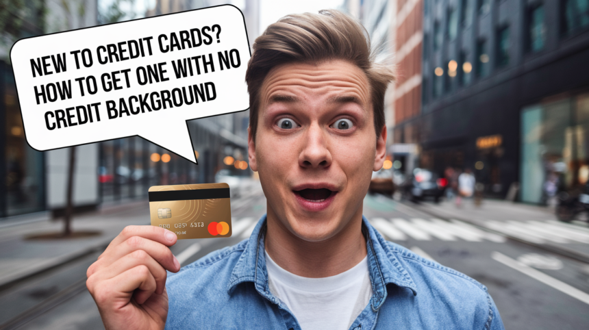 New to Credit Cards? How to Get One with No Credit Background